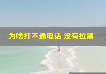 为啥打不通电话 没有拉黑